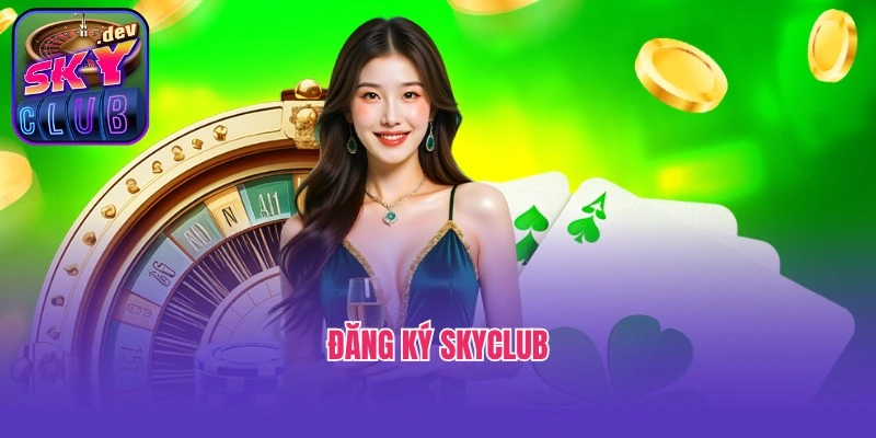 Đăng Ký Skyclub - Thao Tác Dễ Dàng, Cá Cược Liền Tay