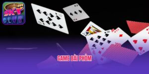 Game bài Phỏm - Săn thưởng siêu khủng tại Skyclub năm 2025