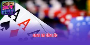 Game Bài Sâm Lốc - Hướng Dẫn Chi Tiết Cách Chơi Chuẩn Bài