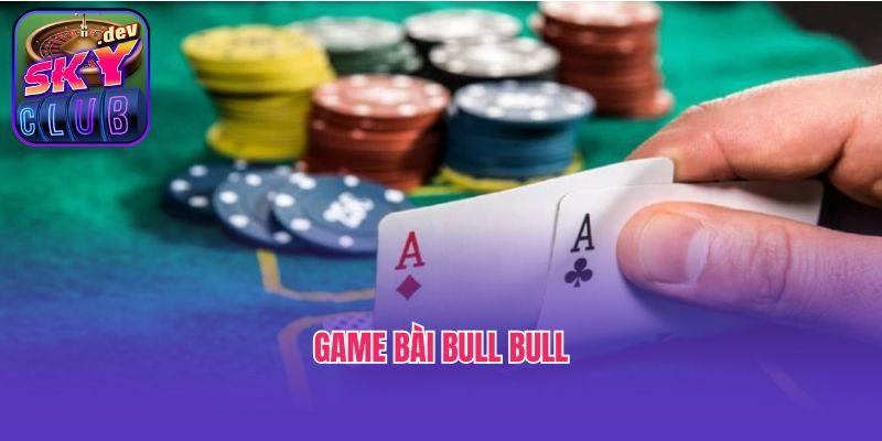 Tìm Hiểu Game Bài Bull Bull Là Gì? Và Luật Chơi Cụ Thể