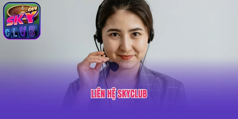Liên Hệ Skyclub - Hỗ Trợ Nhanh Chóng, Đa Dạng Phương Thức