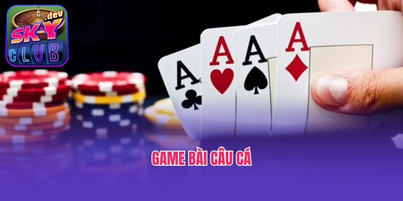 Game Bài Câu Cá - Giải Trí Cùng Trò Chơi Dân Gian Đỉnh Cao